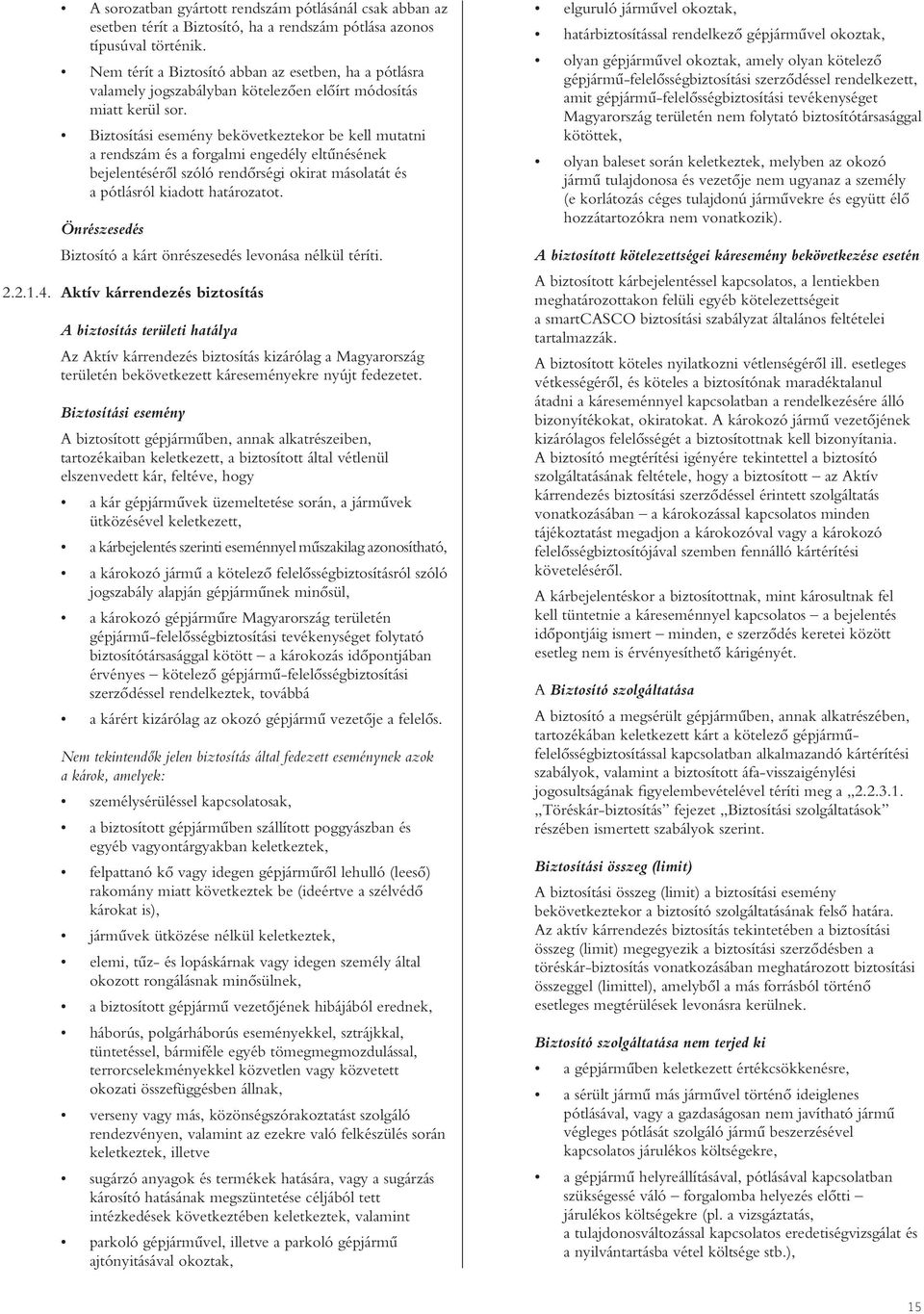Biztosítási esemény bekövetkeztekor be kell mutatni a rendszám és a forgalmi engedély eltûnésének bejelentésérôl szóló rendôrségi okirat másolatát és a pótlásról kiadott határozatot.