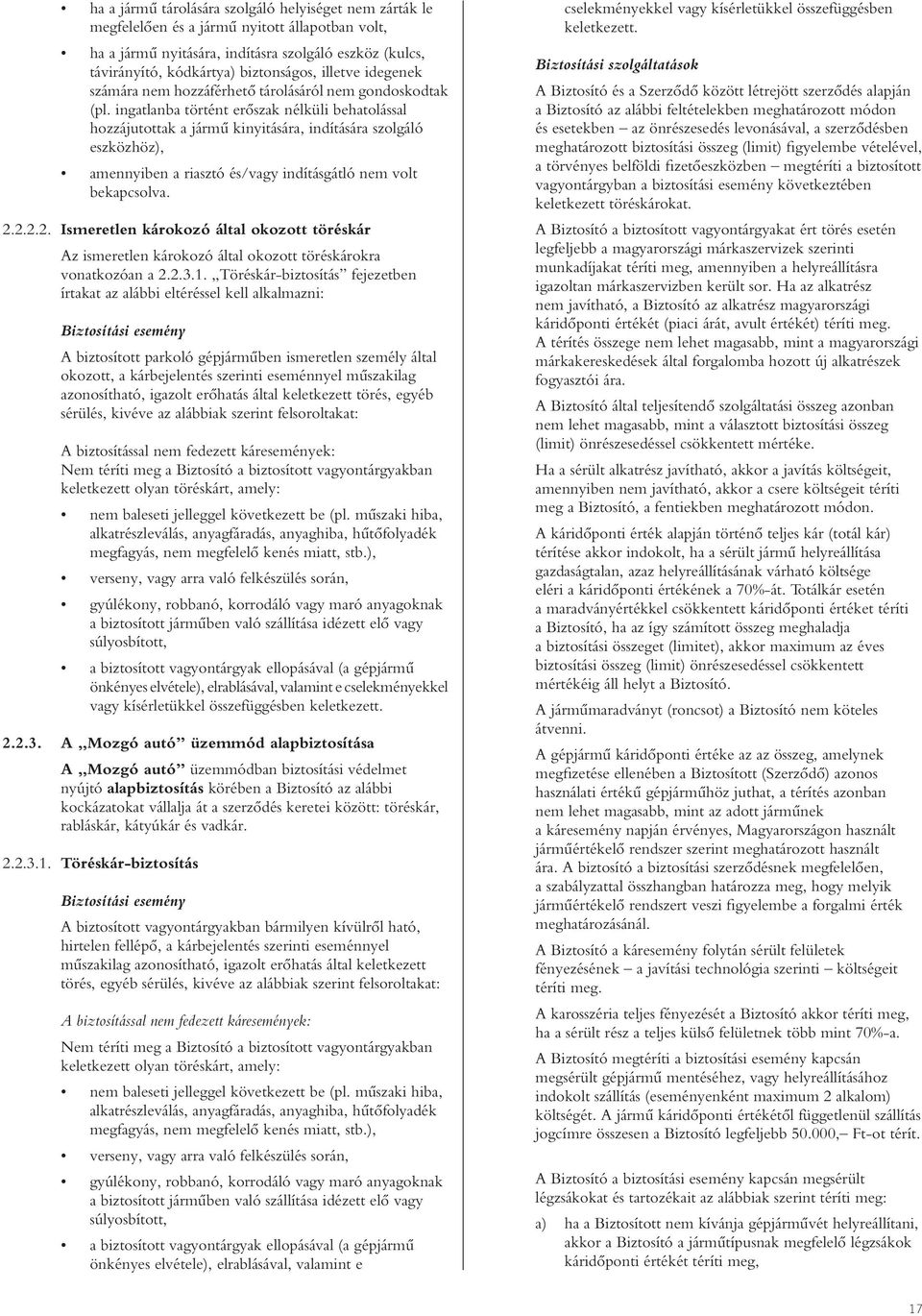 ingatlanba történt erôszak nélküli behatolással hozzájutottak a jármû kinyitására, indítására szolgáló eszközhöz), amennyiben a riasztó és/vagy indításgátló nem volt bekapcsolva. 2.