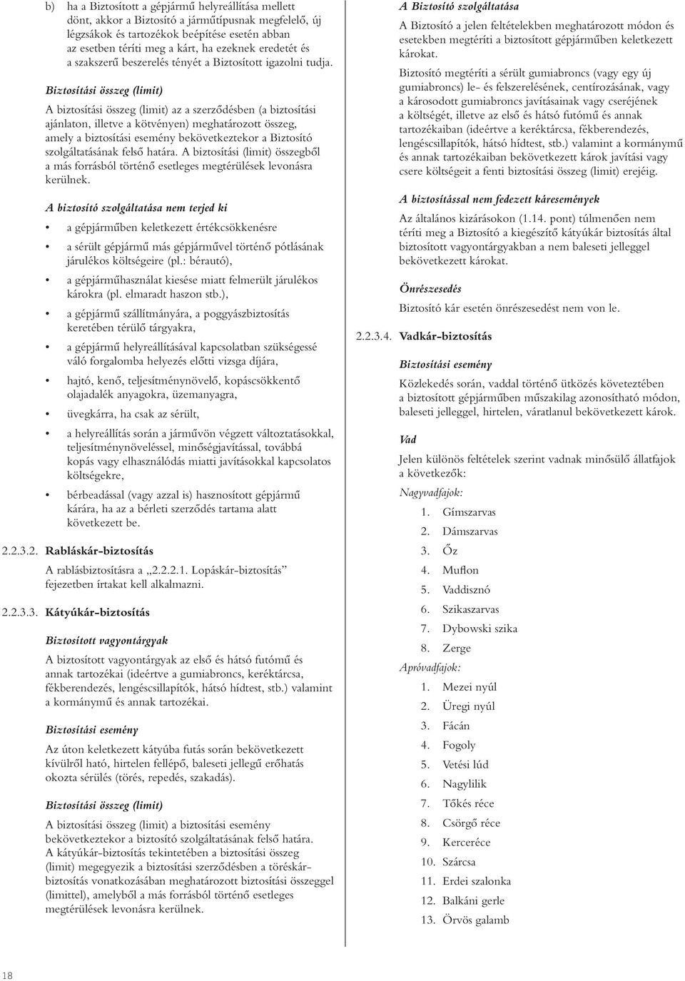 Biztosítási összeg (limit) A biztosítási összeg (limit) az a szerzôdésben (a biztosítási ajánlaton, illetve a kötvényen) meghatározott összeg, amely a biztosítási esemény bekövetkeztekor a Biztosító