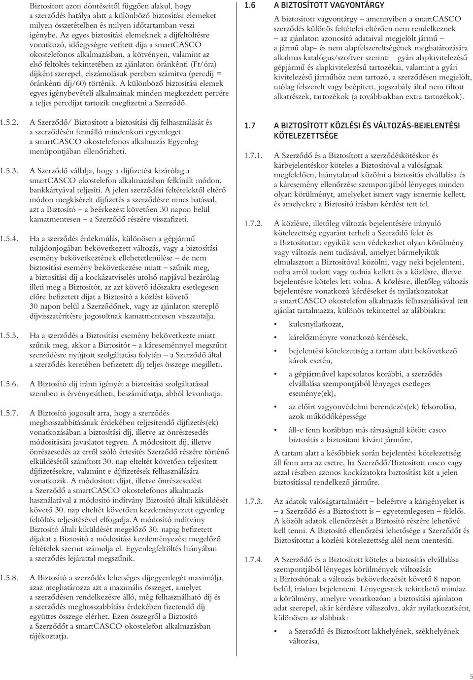 óránkénti (Ft/óra) díjként szerepel, elszámolásuk percben számítva (percdíj = óránkénti díj/60) történik.