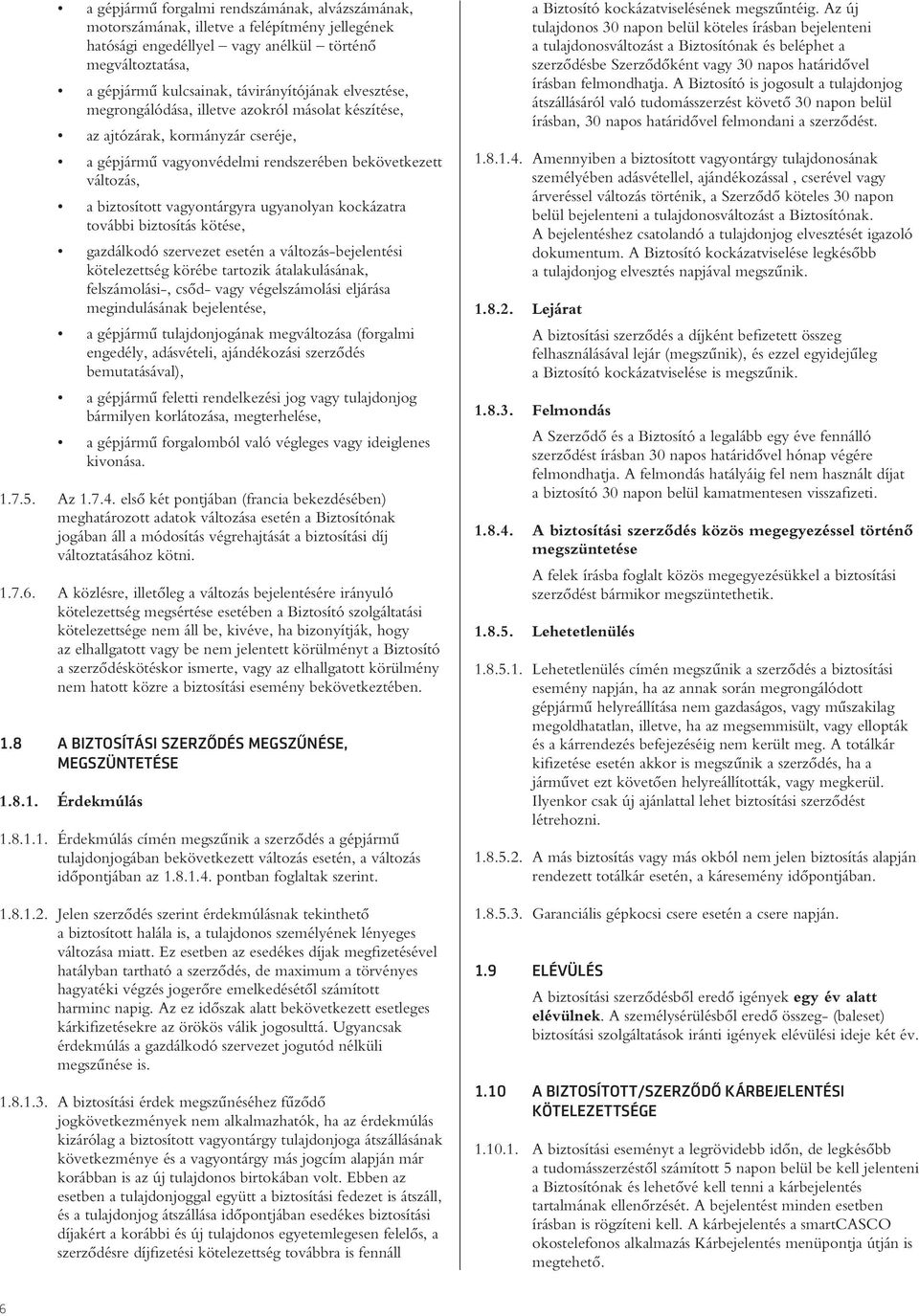 kockázatra további biztosítás kötése, gazdálkodó szervezet esetén a változás-bejelentési kötelezettség körébe tartozik átalakulásának, felszámolási-, csôd- vagy végelszámolási eljárása megindulásának
