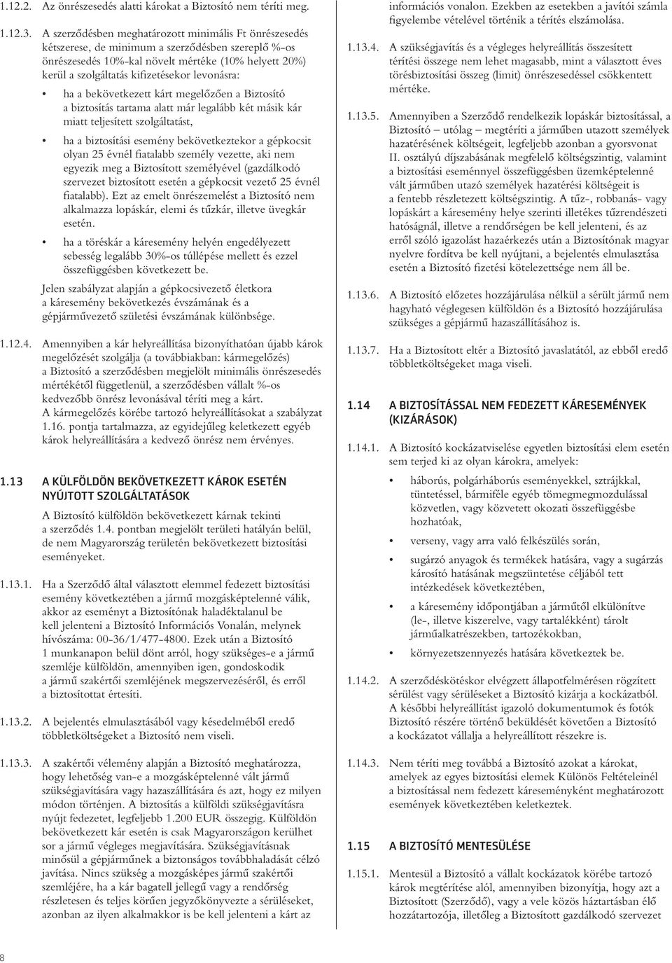 levonásra: ha a bekövetkezett kárt megelôzôen a Biztosító a biztosítás tartama alatt már legalább két másik kár miatt teljesített szolgáltatást, ha a biztosítási esemény bekövetkeztekor a gépkocsit