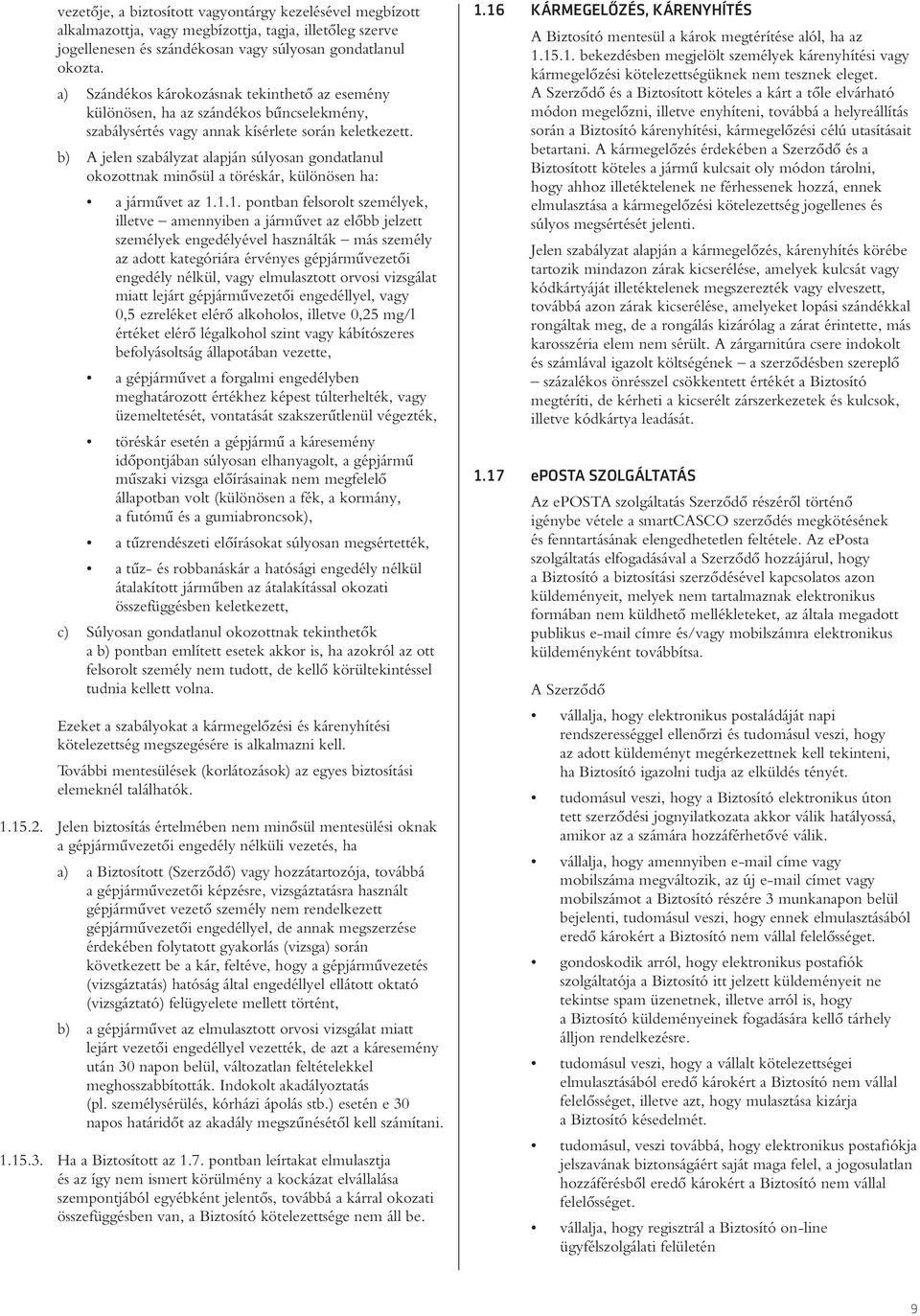 b) A jelen szabályzat alapján súlyosan gondatlanul okozottnak minôsül a töréskár, különösen ha: a jármûvet az 1.