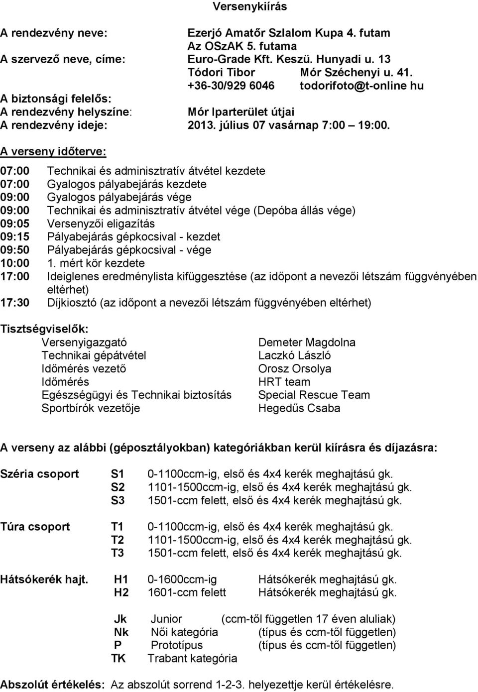 A verseny időterve: 07:00 Technikai és adminisztratív átvétel kezdete 07:00 Gyalogos pályabejárás kezdete 09:00 Gyalogos pályabejárás vége 09:00 Technikai és adminisztratív átvétel vége (Depóba állás