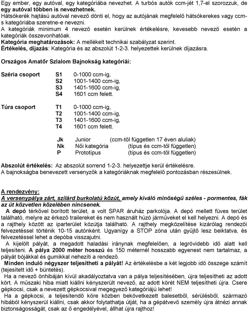 A kategóriák minimum 4 nevező esetén kerülnek értékelésre, kevesebb nevező esetén a kategóriák összevonhatóak. Kategória meghatározások: A mellékelt technikai szabályzat szerint.