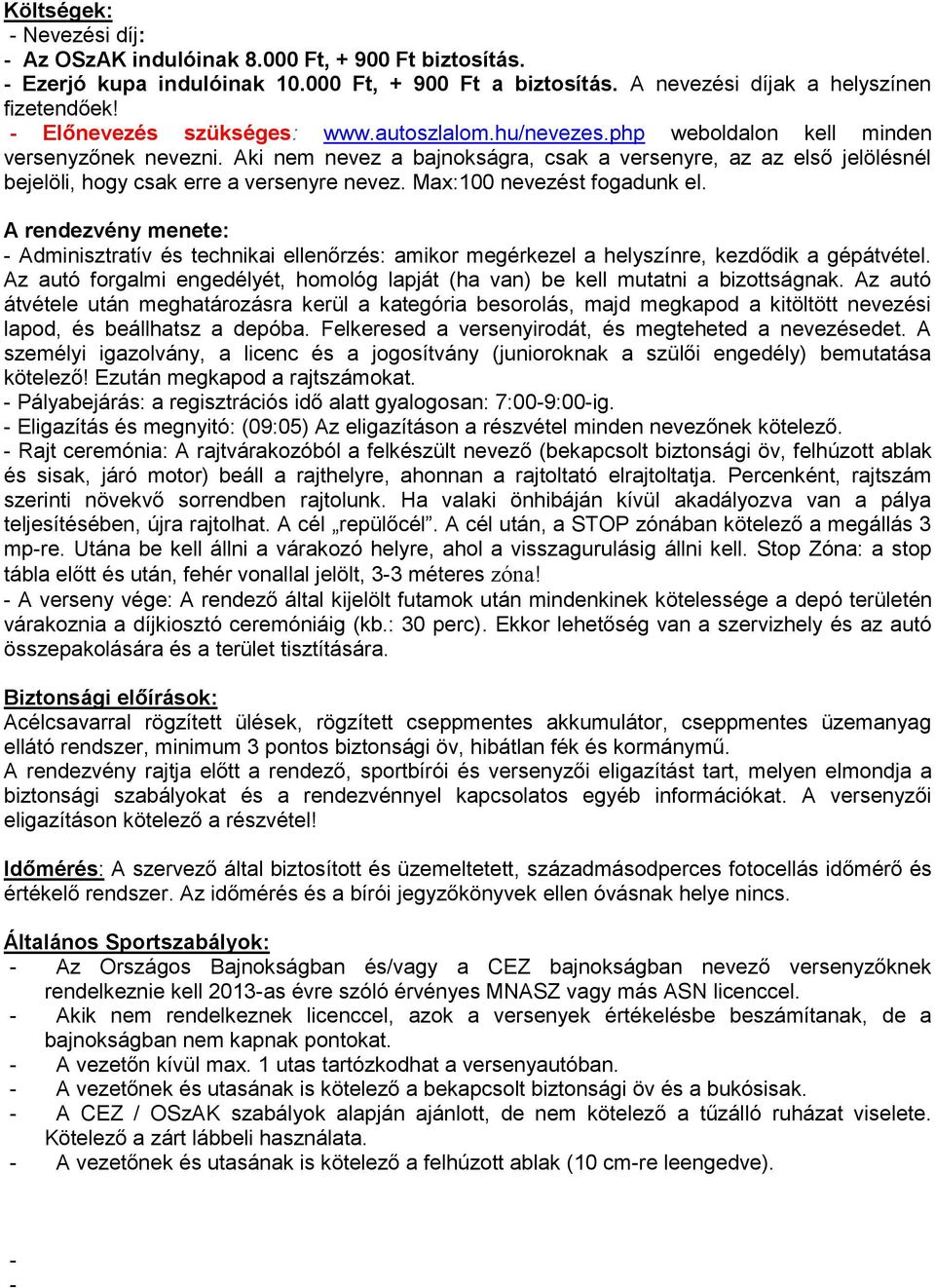 Aki nem nevez a bajnokságra, csak a versenyre, az az első jelölésnél bejelöli, hogy csak erre a versenyre nevez. Max:100 nevezést fogadunk el.