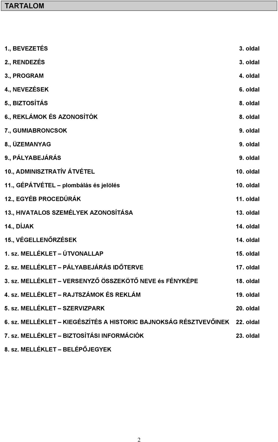 , HIVATALOS SZEMÉLYEK AZONOSÍTÁSA 13. oldal 14., DÍJAK 14. oldal 15., VÉGELLENŐRZÉSEK 14. oldal 1. sz. MELLÉKLET ÚTVONALLAP 15. oldal 2. sz. MELLÉKLET PÁLYABEJÁRÁS IDŐTERVE 17. oldal 3. sz. MELLÉKLET VERSENYZŐ ÖSSZEKÖTŐ NEVE és FÉNYKÉPE 18.