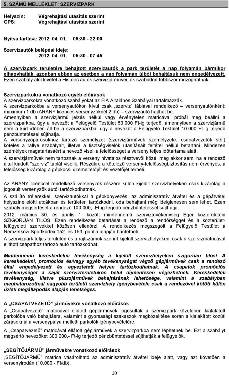 05:30-07:45 A szervizpark területére behajtott szervizautók a park területét a nap folyamán bármikor elhagyhatják, azonban ebben az esetben a nap folyamán újból behajtásuk nem engedélyezett.