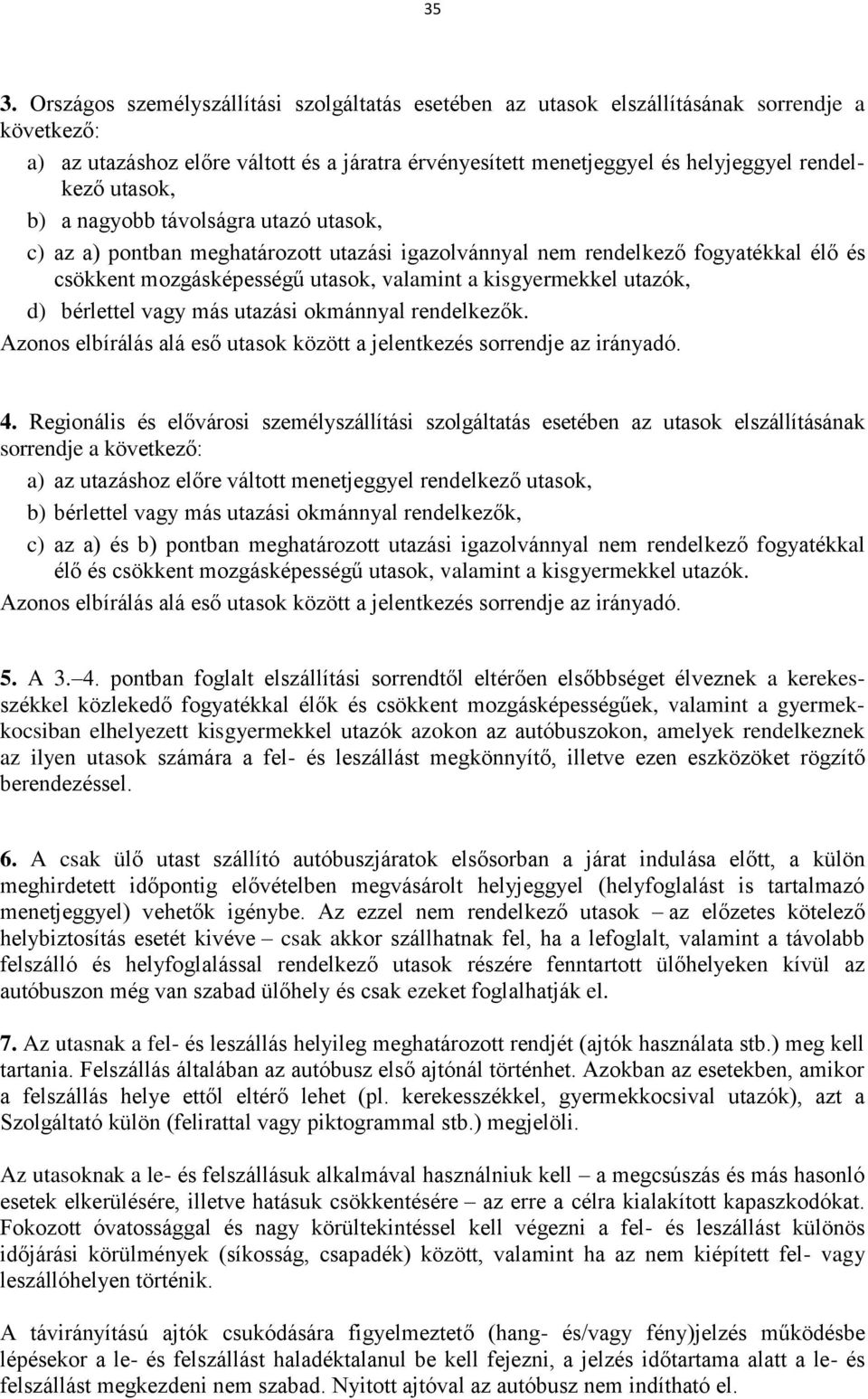 d) bérlettel vagy más utazási okmánnyal rendelkezők. Azonos elbírálás alá eső utasok között a jelentkezés sorrendje az irányadó. 4.