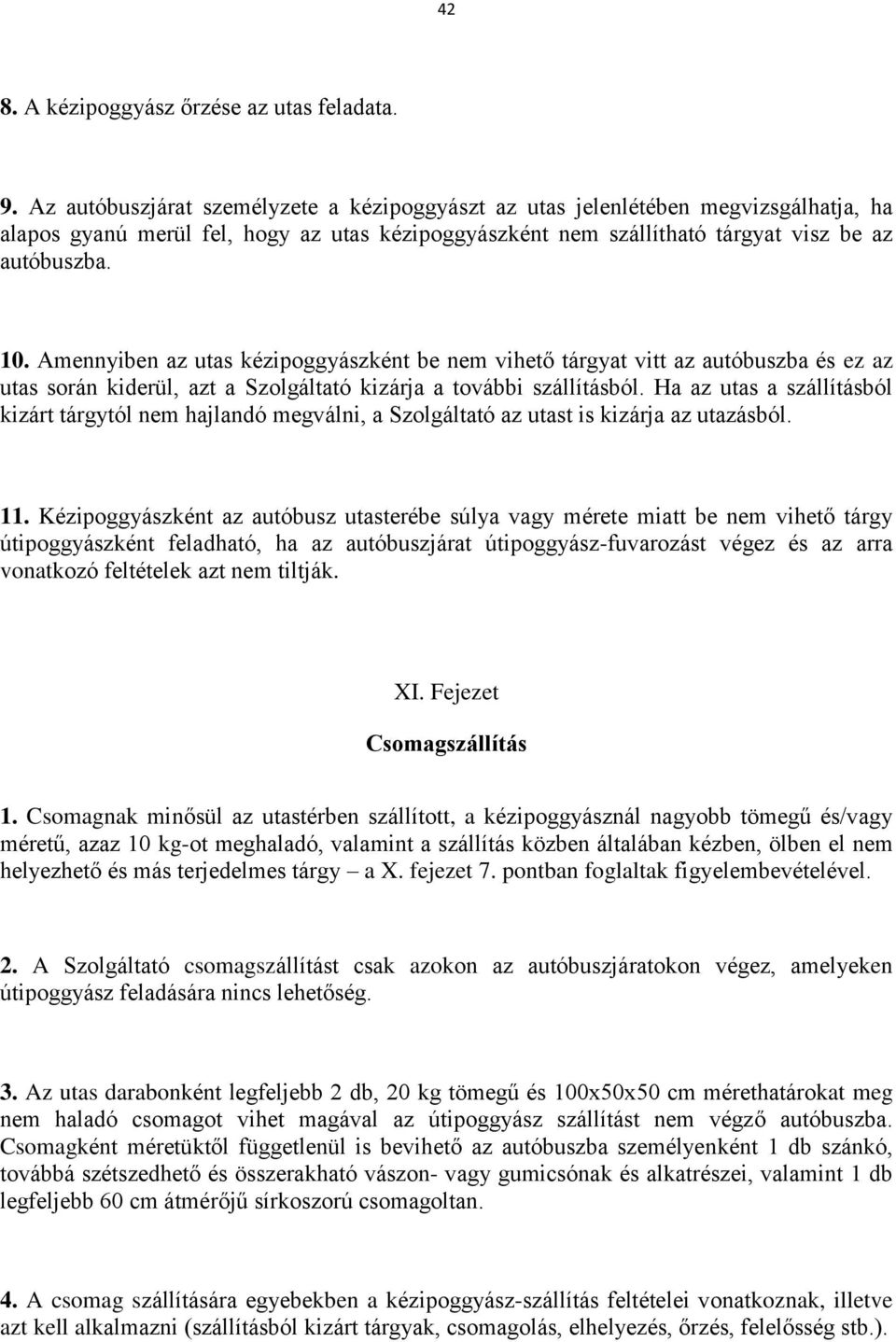 Amennyiben az utas kézipoggyászként be nem vihető tárgyat vitt az autóbuszba és ez az utas során kiderül, azt a Szolgáltató kizárja a további szállításból.