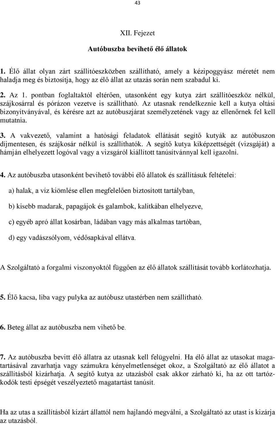 pontban foglaltaktól eltérően, utasonként egy kutya zárt szállítóeszköz nélkül, szájkosárral és pórázon vezetve is szállítható.