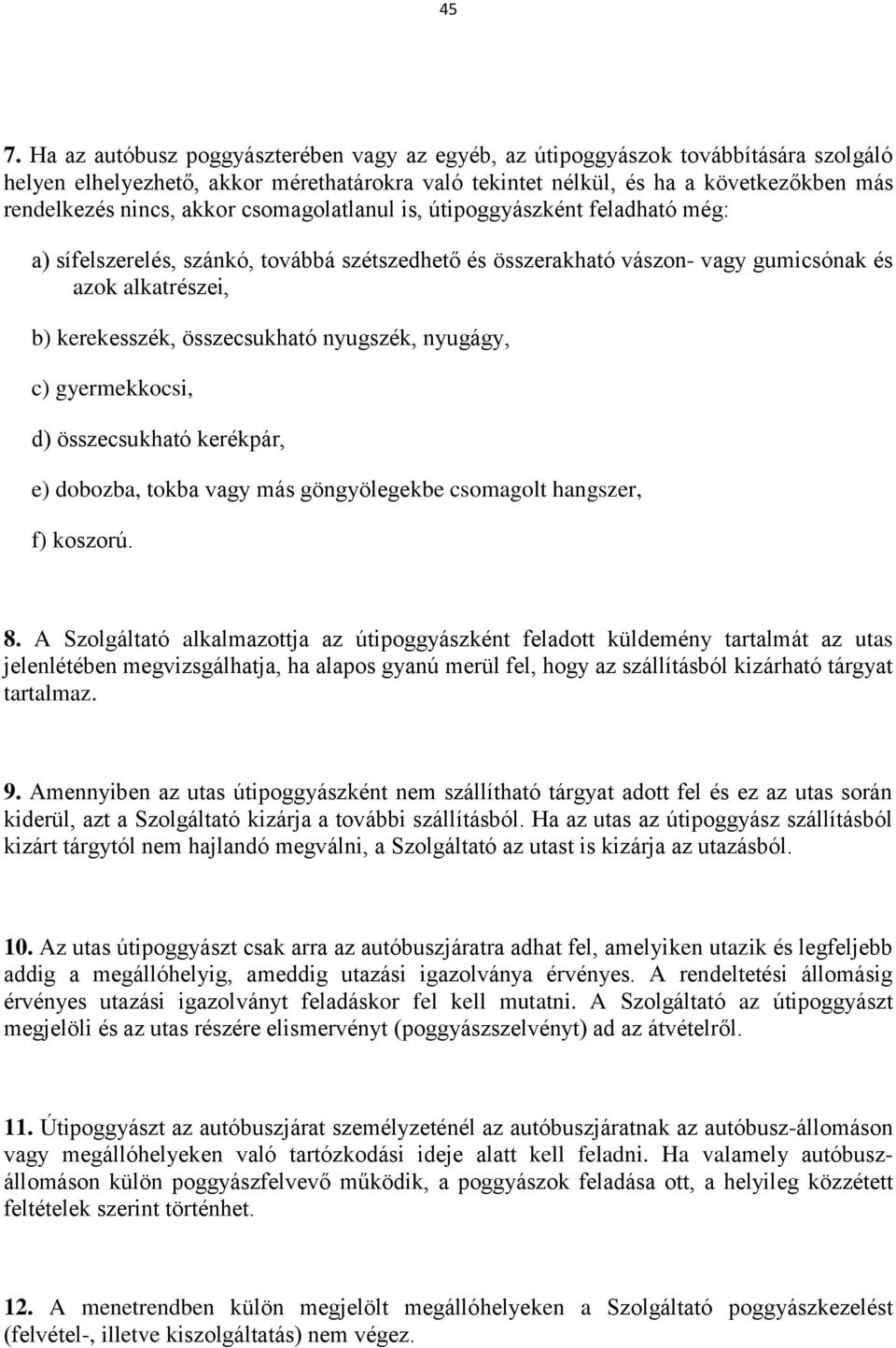 összecsukható nyugszék, nyugágy, c) gyermekkocsi, d) összecsukható kerékpár, e) dobozba, tokba vagy más göngyölegekbe csomagolt hangszer, f) koszorú. 8.