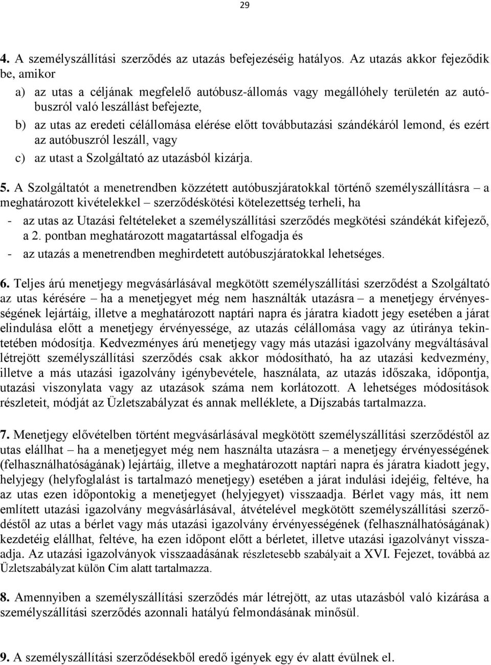 előtt továbbutazási szándékáról lemond, és ezért az autóbuszról leszáll, vagy c) az utast a Szolgáltató az utazásból kizárja. 5.