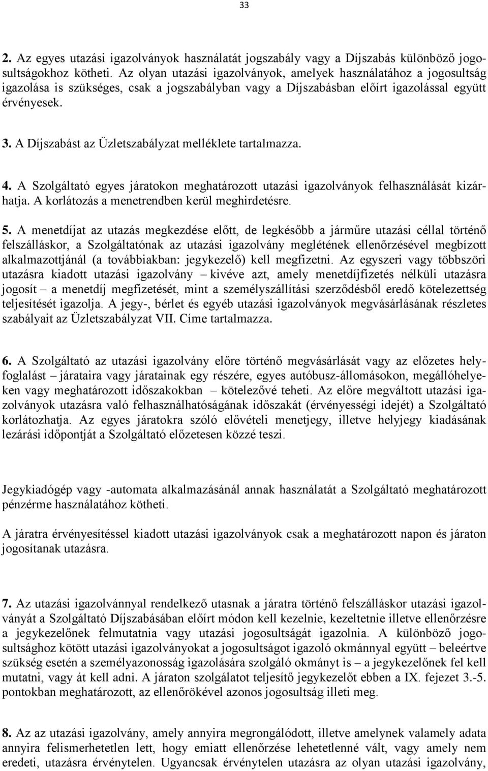 A Díjszabást az Üzletszabályzat melléklete tartalmazza. 4. A Szolgáltató egyes járatokon meghatározott utazási igazolványok felhasználását kizárhatja. A korlátozás a menetrendben kerül meghirdetésre.