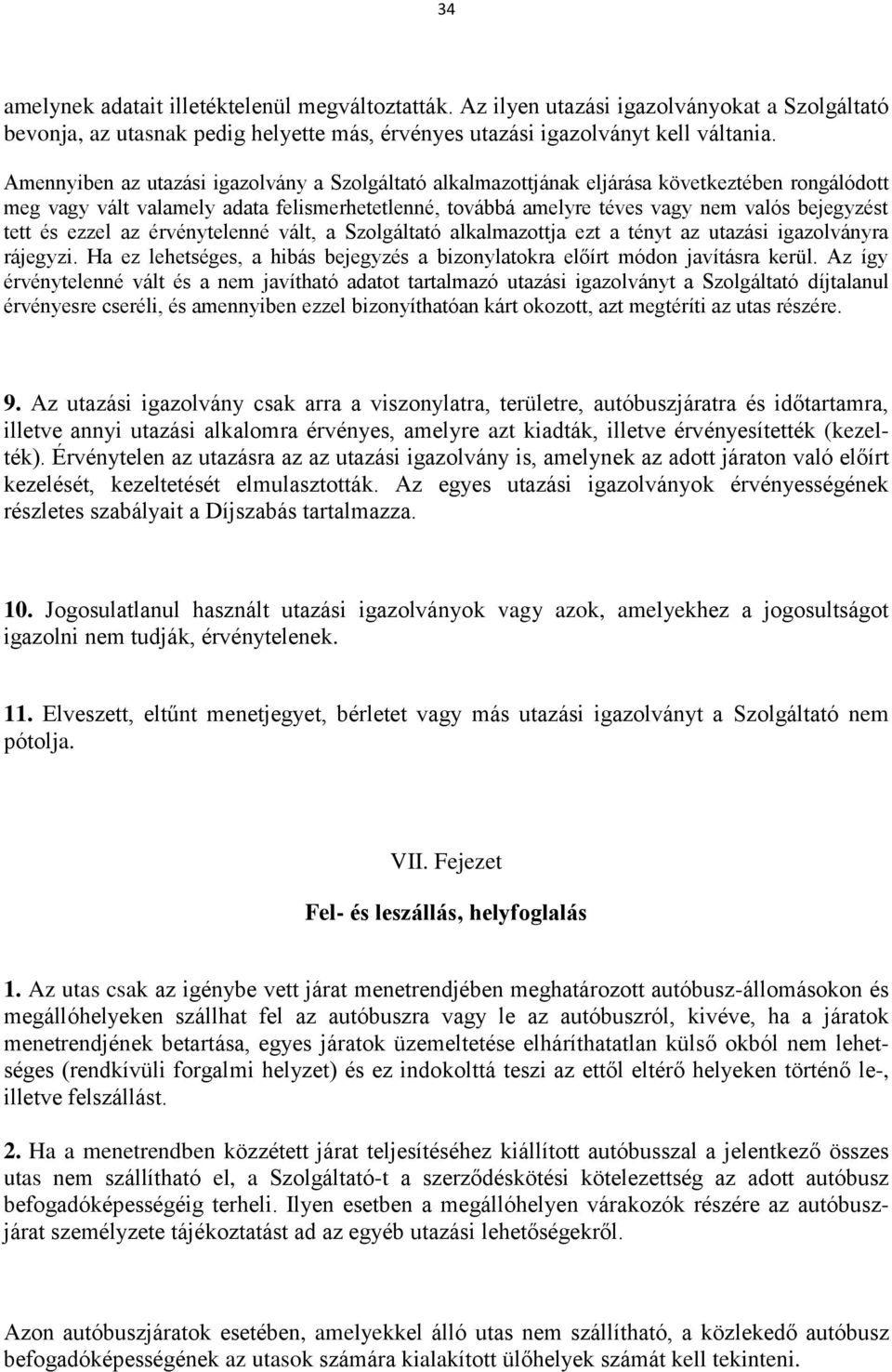 tett és ezzel az érvénytelenné vált, a Szolgáltató alkalmazottja ezt a tényt az utazási igazolványra rájegyzi. Ha ez lehetséges, a hibás bejegyzés a bizonylatokra előírt módon javításra kerül.