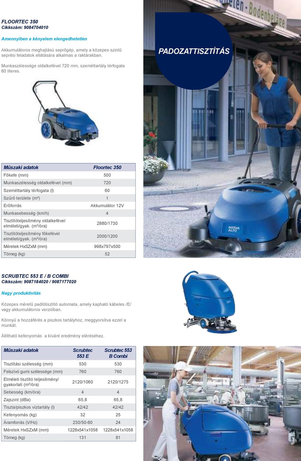 Műszaki adatok Floortec 350 Főkefe (mm) 500 Munkaszélesség oldalkefével (mm) 720 Szeméttartály térfogata (l) 60 Szűrő területe (m²) 1 Erőforrás Akkumulátor 12V Munkasebesség (km/h) 4