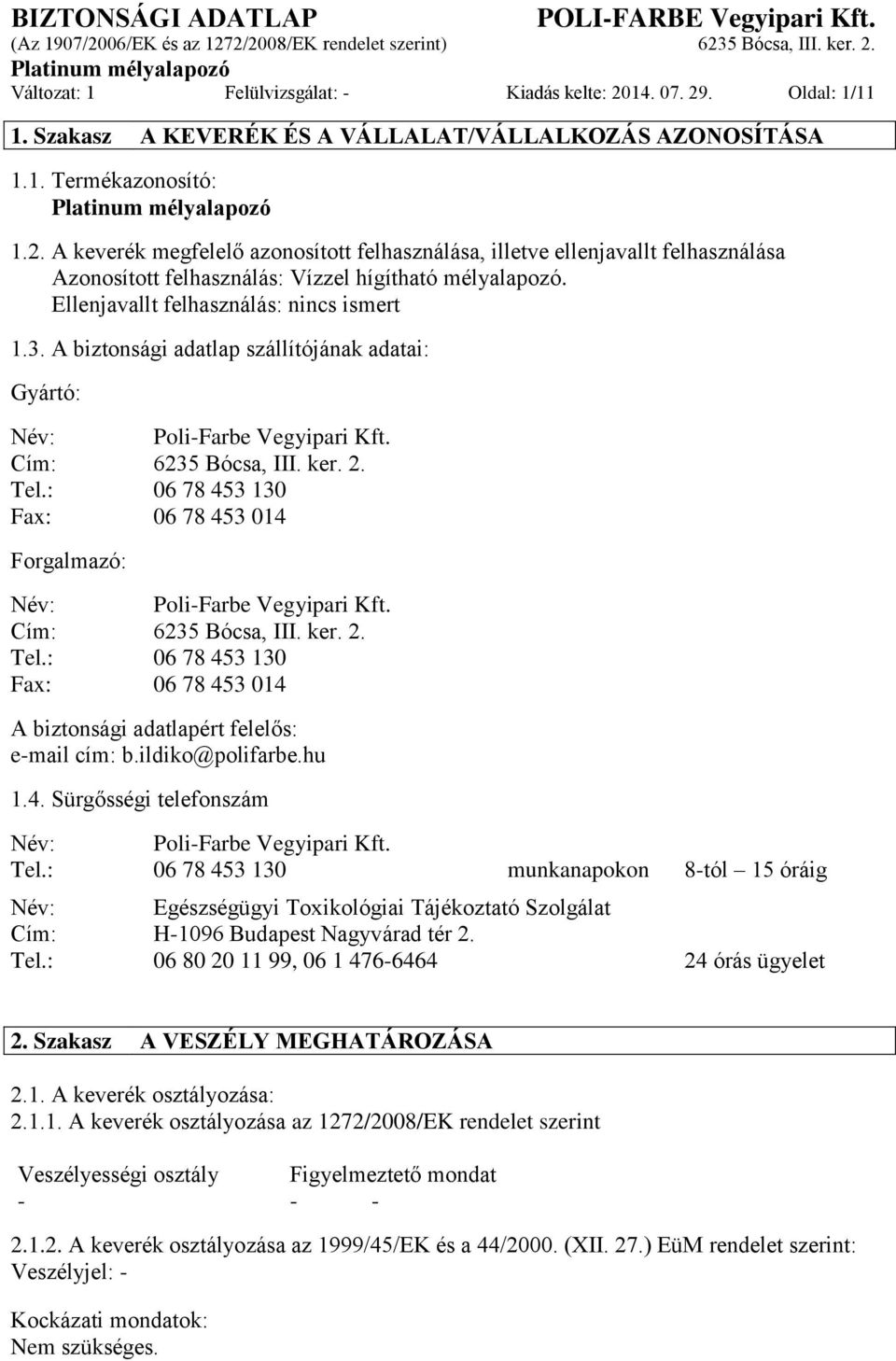 : 06 78 453 130 Fax: 06 78 453 014 Forgalmazó: Név: Poli-Farbe Vegyipari Kft. Cím: 6235 Bócsa, III. ker. 2. Tel.: 06 78 453 130 Fax: 06 78 453 014 A biztonsági adatlapért felelős: e-mail cím: b.
