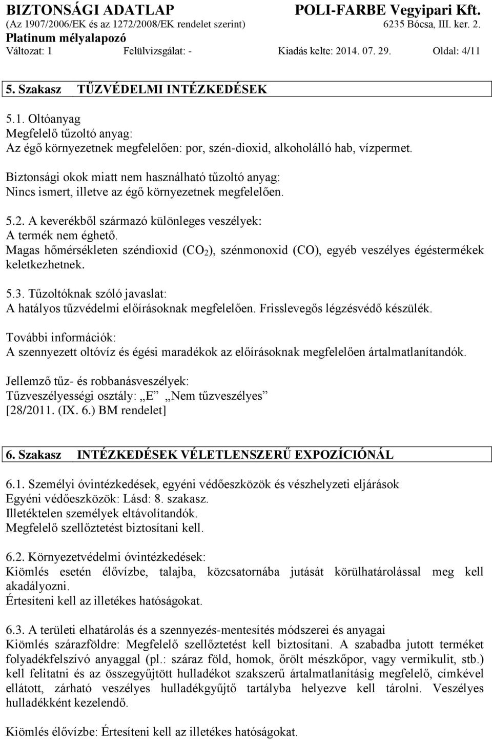Magas hőmérsékleten széndioxid (CO 2 ), szénmonoxid (CO), egyéb veszélyes égéstermékek keletkezhetnek. 5.3. Tűzoltóknak szóló javaslat: A hatályos tűzvédelmi előírásoknak megfelelően.