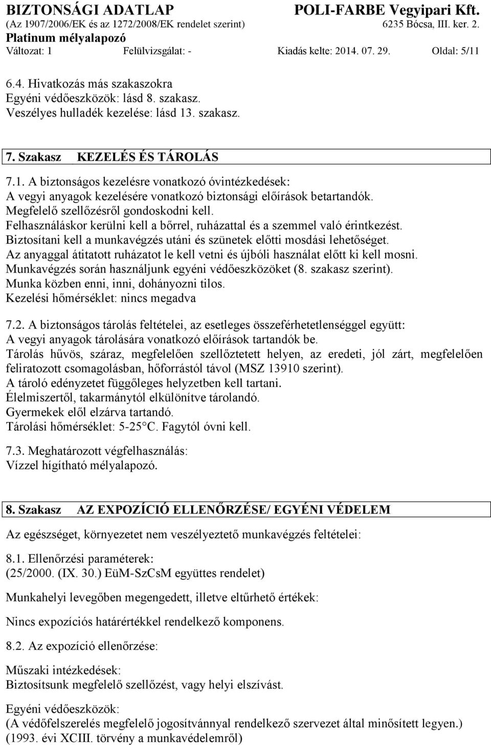 Felhasználáskor kerülni kell a bőrrel, ruházattal és a szemmel való érintkezést. Biztosítani kell a munkavégzés utáni és szünetek előtti mosdási lehetőséget.