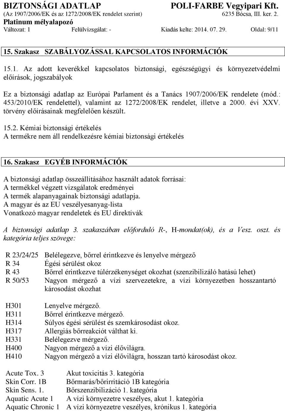 Szakasz EGYÉB INFORMÁCIÓK A biztonsági adatlap összeállításához használt adatok forrásai: A termékkel végzett vizsgálatok eredményei A termék alapanyagainak biztonsági adatlapja.