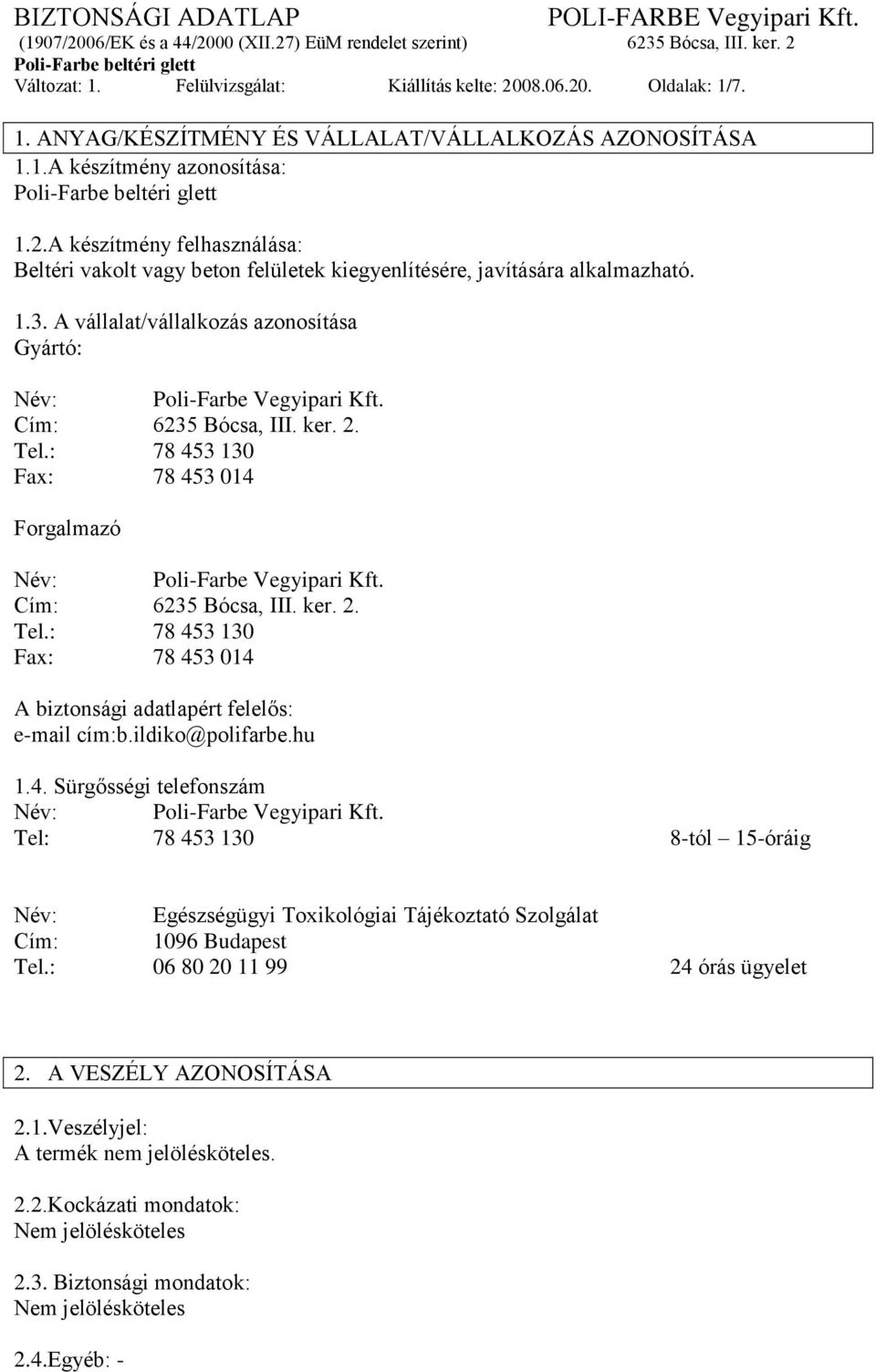 Cím: 6235 Bócsa, III. ker. 2. Tel.: 78 453 130 Fax: 78 453 014 A biztonsági adatlapért felelős: e-mail cím:b.ildiko@polifarbe.hu 1.4. Sürgősségi telefonszám Név: Poli-Farbe Vegyipari Kft.