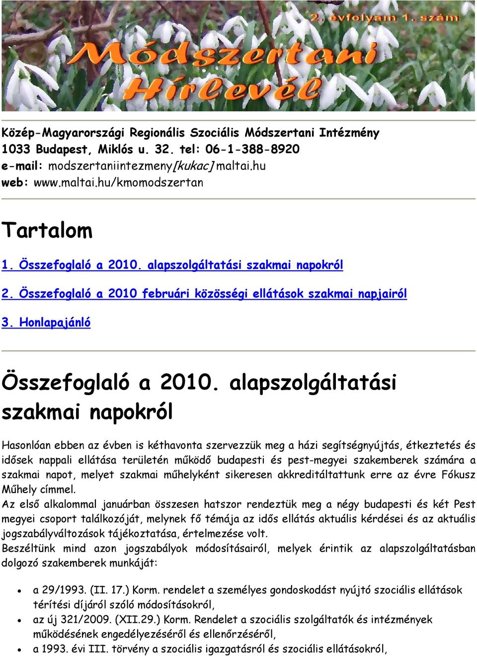 alapszolgáltatási szakmai napokról Hasonlóan ebben az évben is kéthavonta szervezzük meg a házi segítségnyújtás, étkeztetés és idősek nappali ellátása területén működő budapesti és pest-megyei