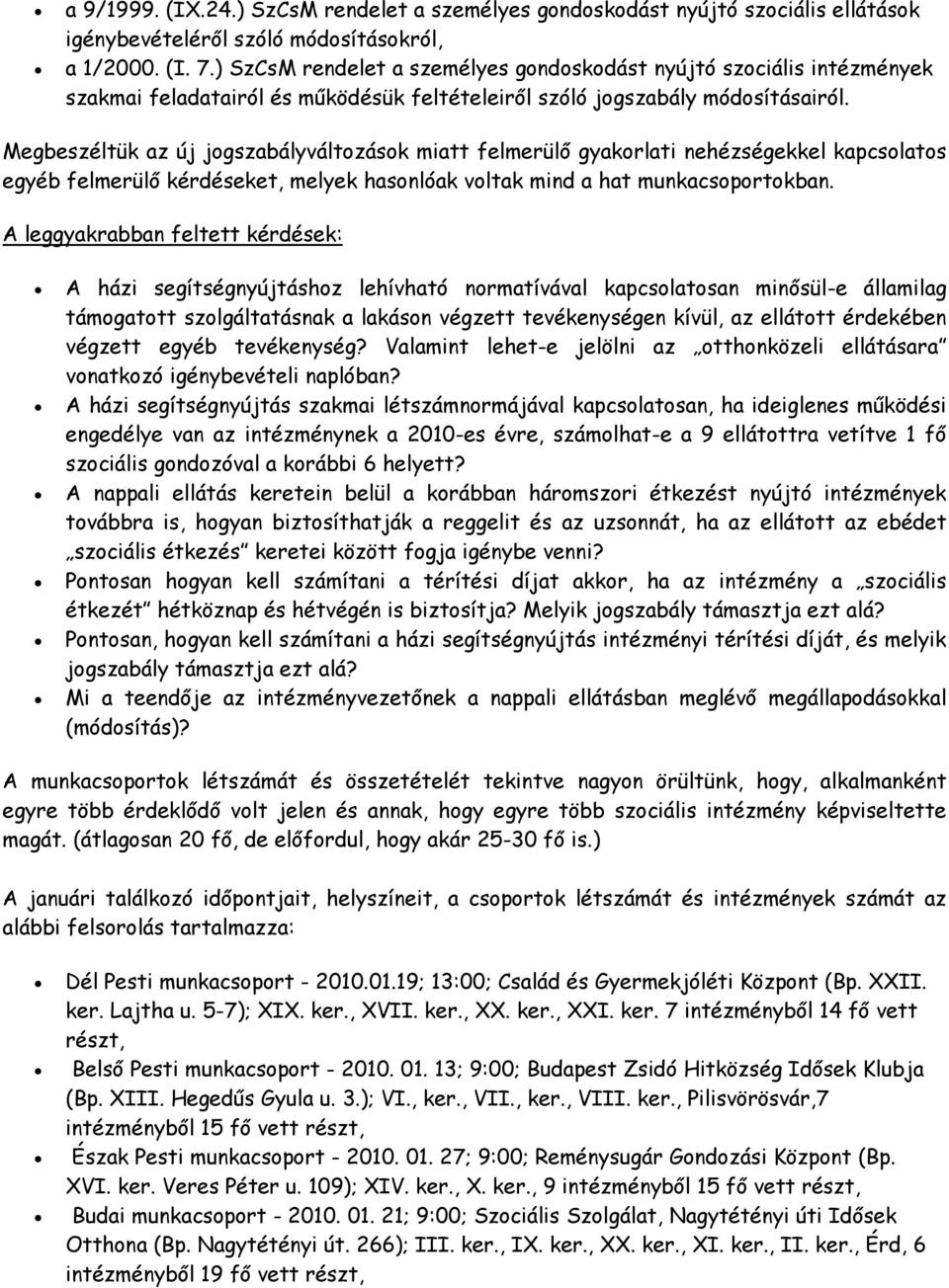 Megbeszéltük az új jogszabályváltozások miatt felmerülő gyakorlati nehézségekkel kapcsolatos egyéb felmerülő kérdéseket, melyek hasonlóak voltak mind a hat munkacsoportokban.