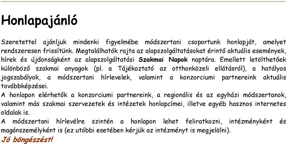 a Tájékoztató az otthonközeli ellátásról), a hatályos jogszabályok, a módszertani hírlevelek, valamint a konzorciumi partnereink aktuális továbbképzései.