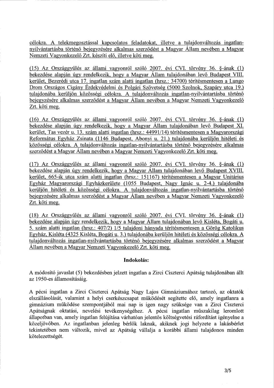 készíti elő, illetve köti meg. (15) Az Országgyűlés az állami vagyonról szóló 2007. évi CVI. törvény 36.