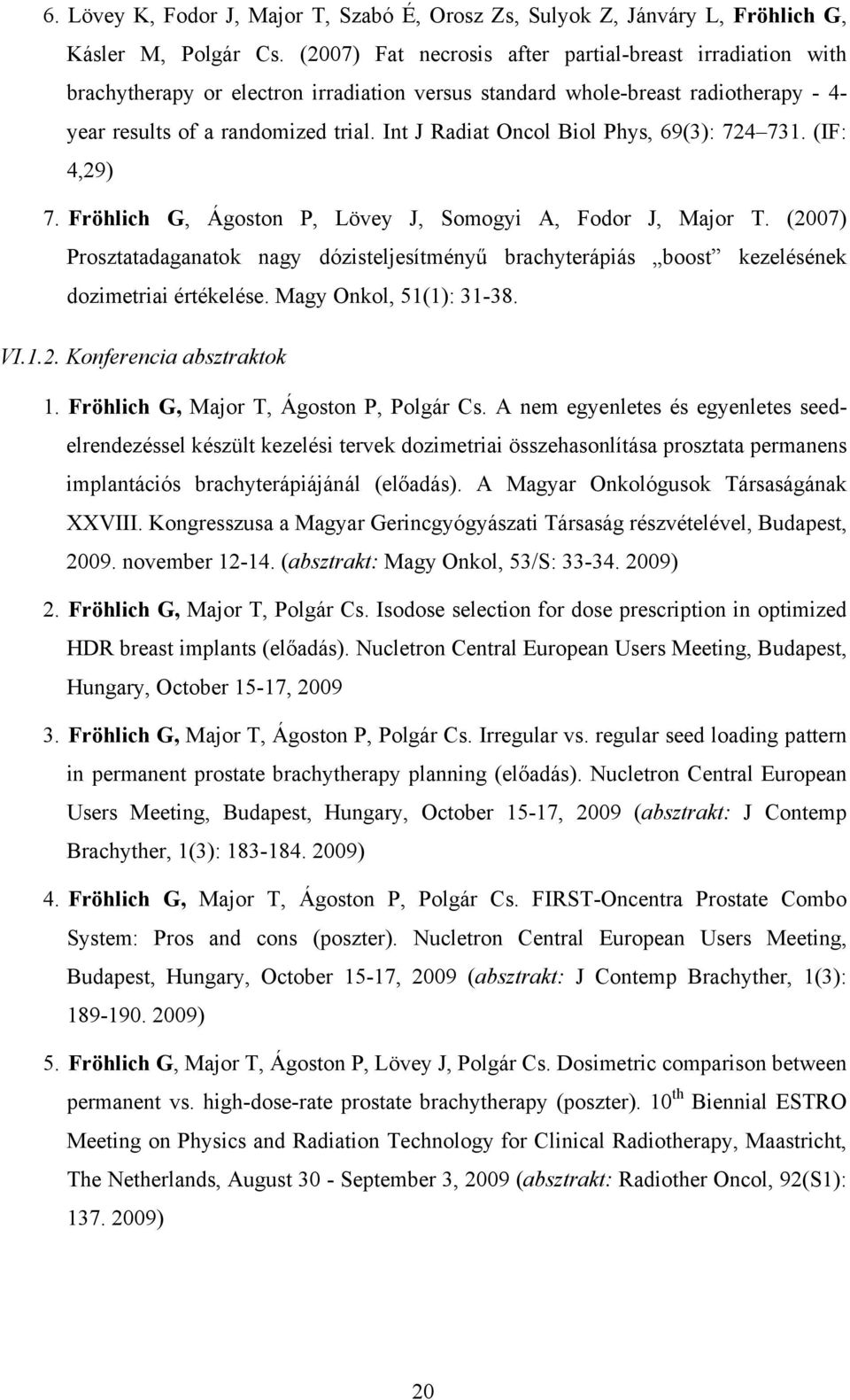 Int J Radiat Oncol Biol Phys, 69(3): 724 731. (IF: 4,29) 7. Fröhlich G, Ágoston P, Lövey J, Somogyi A, Fodor J, Major T.