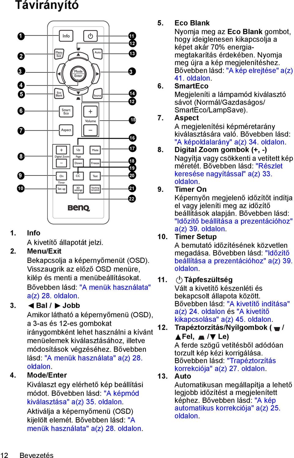 Bal / Jobb Amikor látható a képernyőmenü (OSD), a 3-as és 12-es gombokat iránygombként lehet használni a kívánt menüelemek kiválasztásához, illetve módosítások végzéséhez.