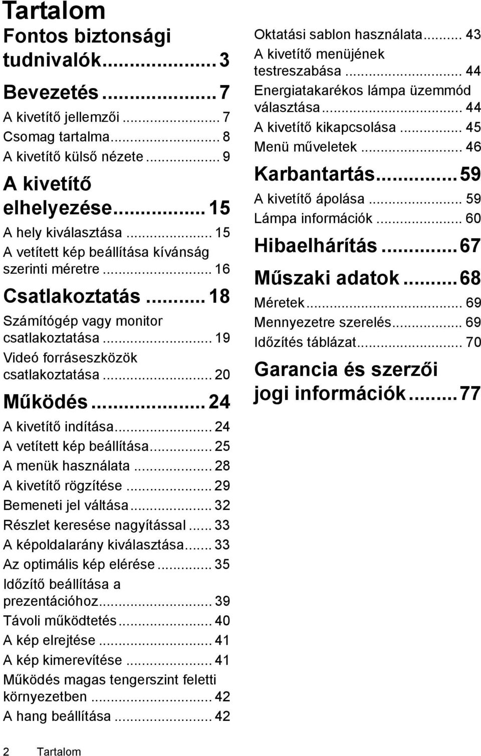 .. 24 A kivetítő indítása... 24 A vetített kép beállítása... 25 A menük használata... 28 A kivetítő rögzítése... 29 Bemeneti jel váltása... 32 Részlet keresése nagyítással.