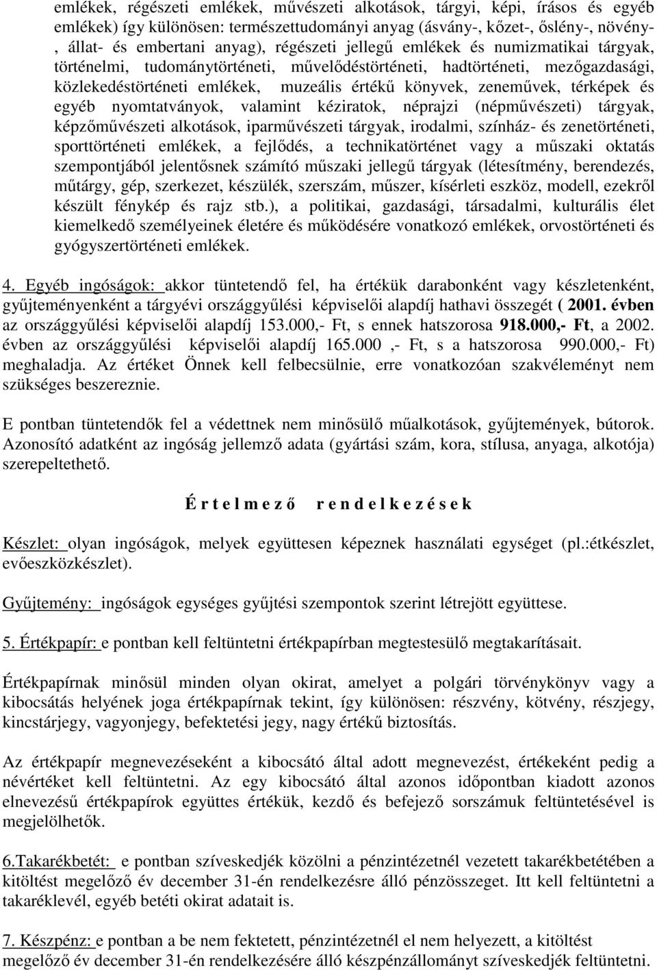 térképek és egyéb nyomtatványok, valamint kéziratok, néprajzi (népművészeti) tárgyak, képzőművészeti alkotások, iparművészeti tárgyak, irodalmi, színház- és zenetörténeti, sporttörténeti emlékek, a