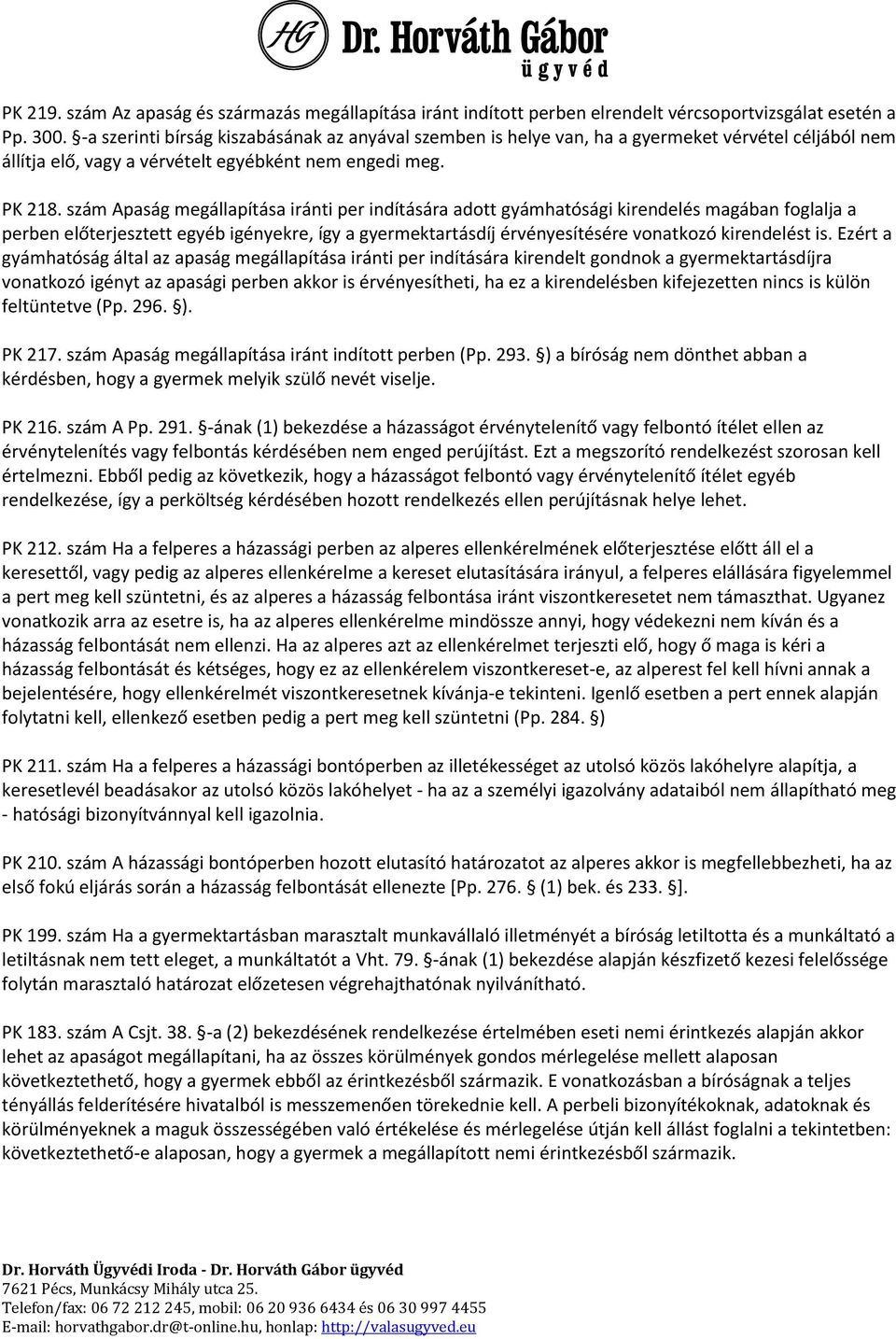 szám Apaság megállapítása iránti per indítására adott gyámhatósági kirendelés magában foglalja a perben előterjesztett egyéb igényekre, így a gyermektartásdíj érvényesítésére vonatkozó kirendelést is.