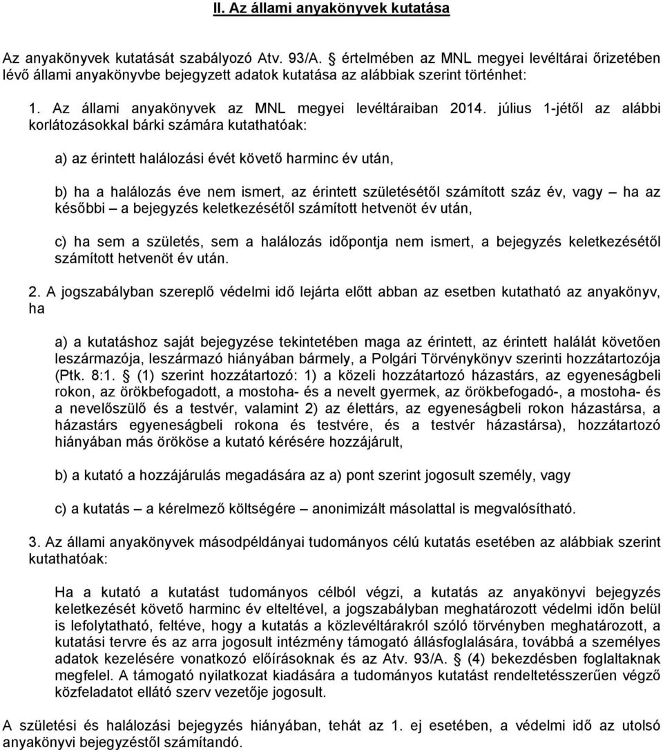 július 1-jétől az alábbi korlátozásokkal bárki számára kutathatóak: a) az érintett halálozási évét követő harminc év után, b) ha a halálozás éve nem ismert, az érintett születésétől számított száz