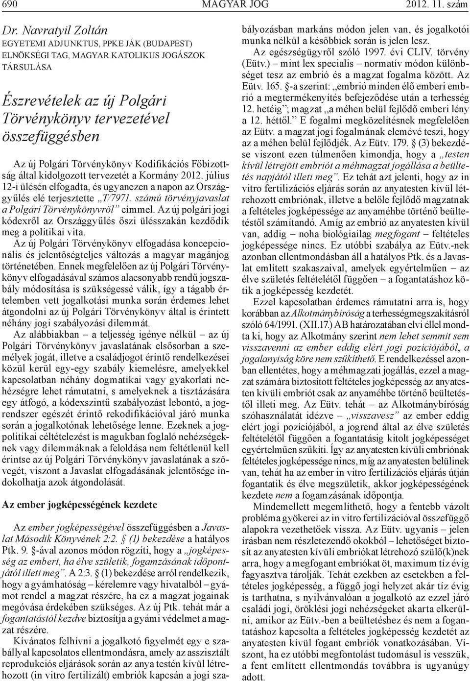 Törvénykönyv Kodifikációs Főbizottság által kidolgozott tervezetét a Kormány 2012. július 12-i ülésén elfogadta, és ugyanezen a napon az Országgyűlés elé terjesztette T/7971.