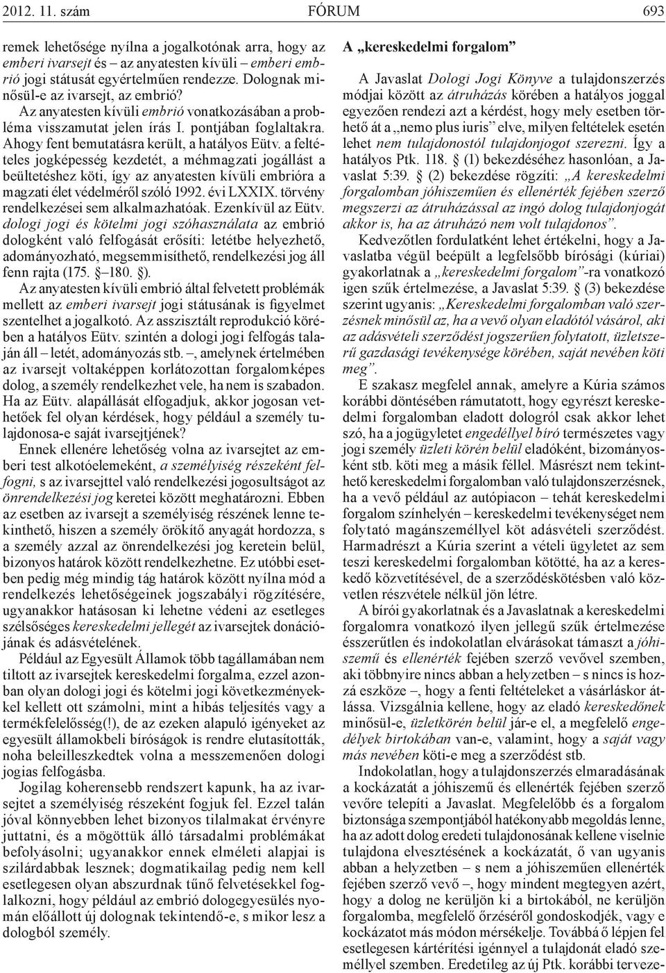 a feltételes jogképesség kezdetét, a méhmagzati jogállást a beültetéshez köti, így az anyatesten kívüli embrióra a magzati élet védelméről szóló 1992. évi LXXIX.