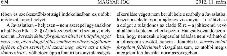 tulajdonos bízta. Vélhetően épp a fent írt bizonytalanságok elkerülése végett nem került bele e szabály a Javaslatba, hiszen az eladó és a tulajdonos viszonyát ti.