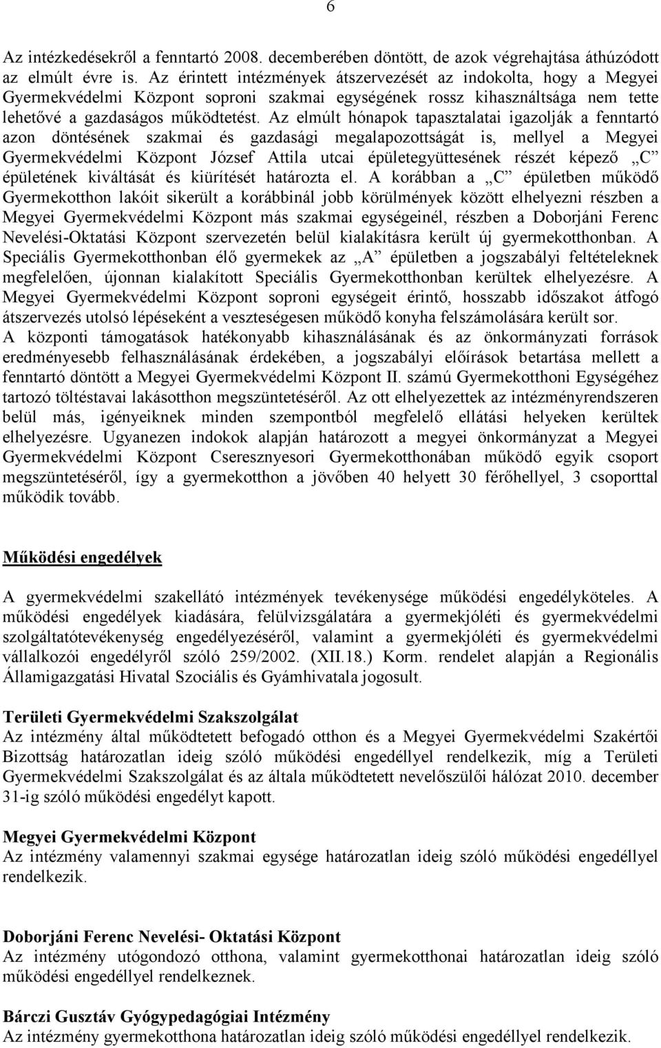 Az elmúlt hónapok tapasztalatai igazolják a fenntartó azon döntésének szakmai és gazdasági megalapozottságát is, mellyel a Megyei Gyermekvédelmi Központ József Attila utcai épületegyüttesének részét