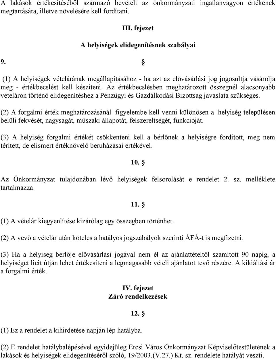 Az értékbecslésben meghatározott összegnél alacsonyabb vételáron történő elidegenítéshez a Pénzügyi és Gazdálkodási Bizottság javaslata szükséges.