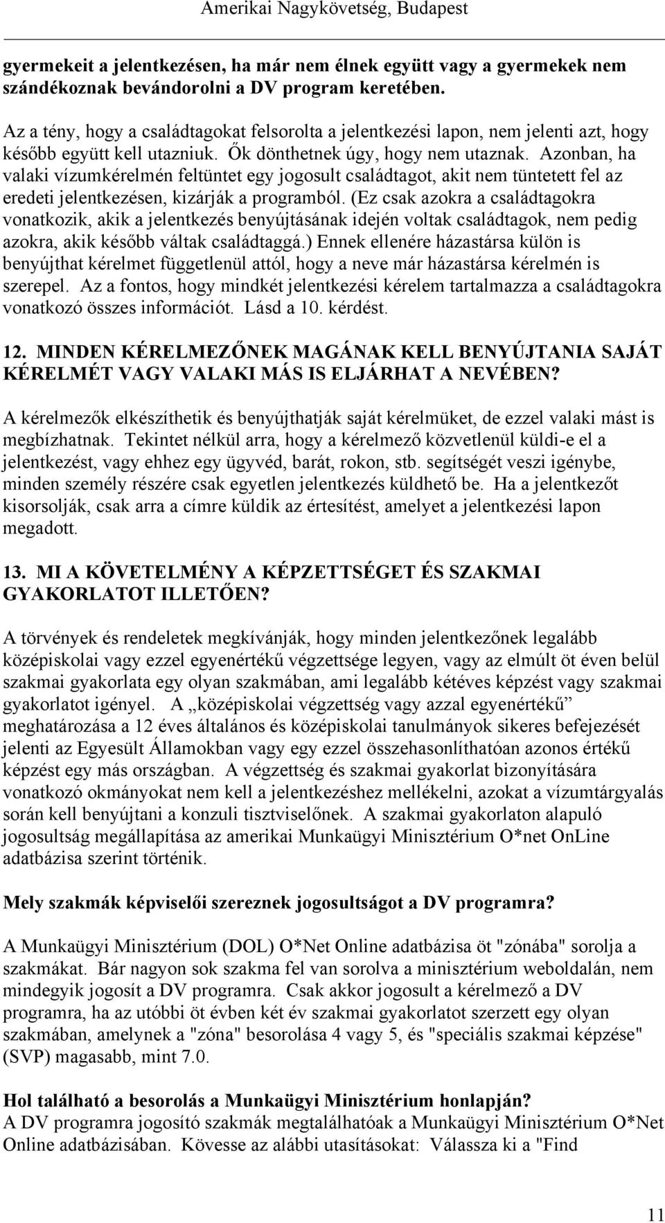 Azonban, ha valaki vízumkérelmén feltüntet egy jogosult családtagot, akit nem tüntetett fel az eredeti jelentkezésen, kizárják a programból.