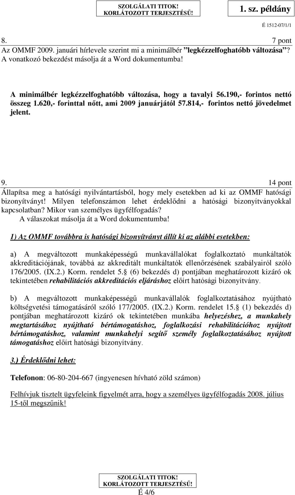 14 pont Állapítsa meg a hatósági nyilvántartásból, hogy mely esetekben ad ki az OMMF hatósági bizonyítványt! Milyen telefonszámon lehet érdeklődni a hatósági bizonyítványokkal kapcsolatban?