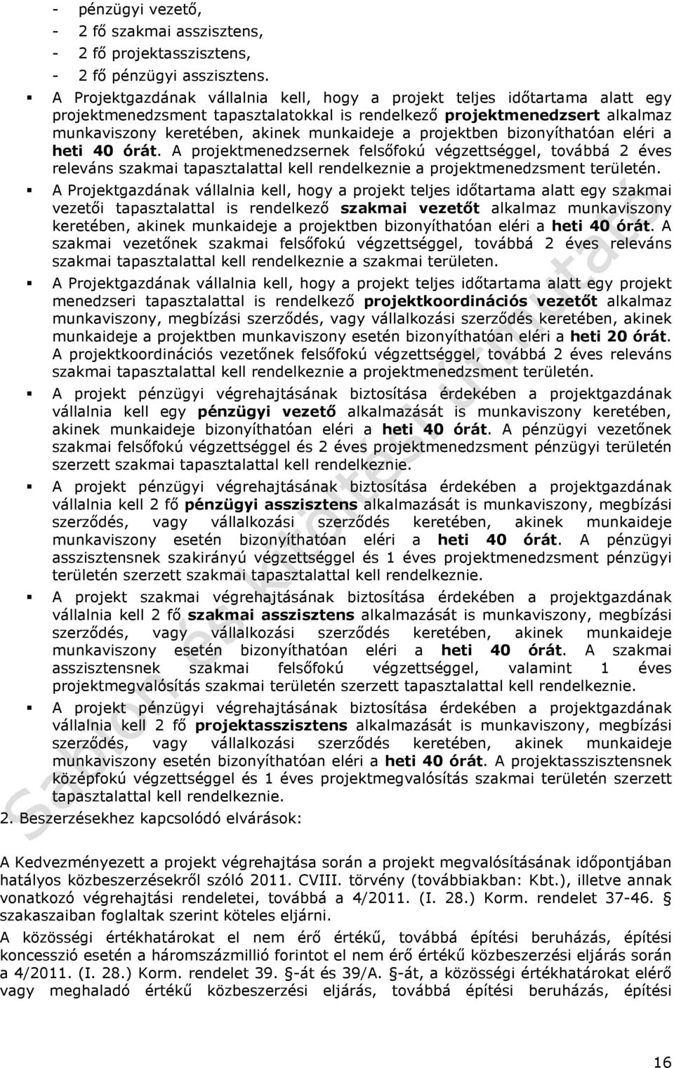 projektben bizonyíthatóan eléri a heti 40 órát. A projektmenedzsernek felsőfokú végzettséggel, továbbá 2 éves releváns szakmai tapasztalattal kell rendelkeznie a projektmenedzsment területén.
