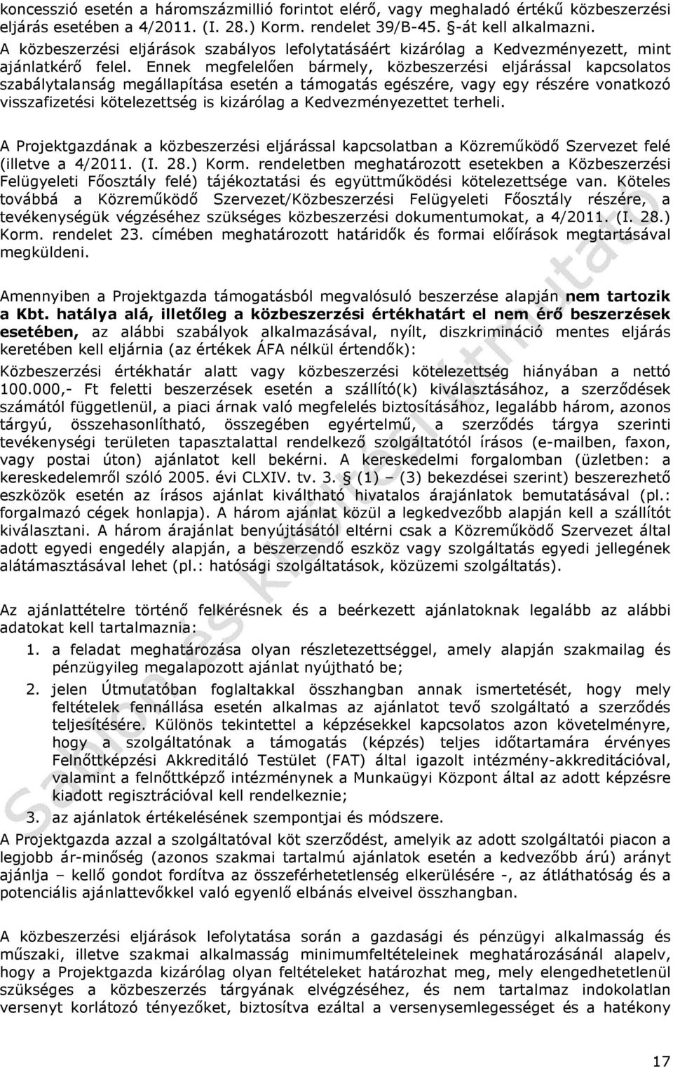 Ennek megfelelően bármely, közbeszerzési eljárással kapcsolatos szabálytalanság megállapítása esetén a támogatás egészére, vagy egy részére vonatkozó visszafizetési kötelezettség is kizárólag a