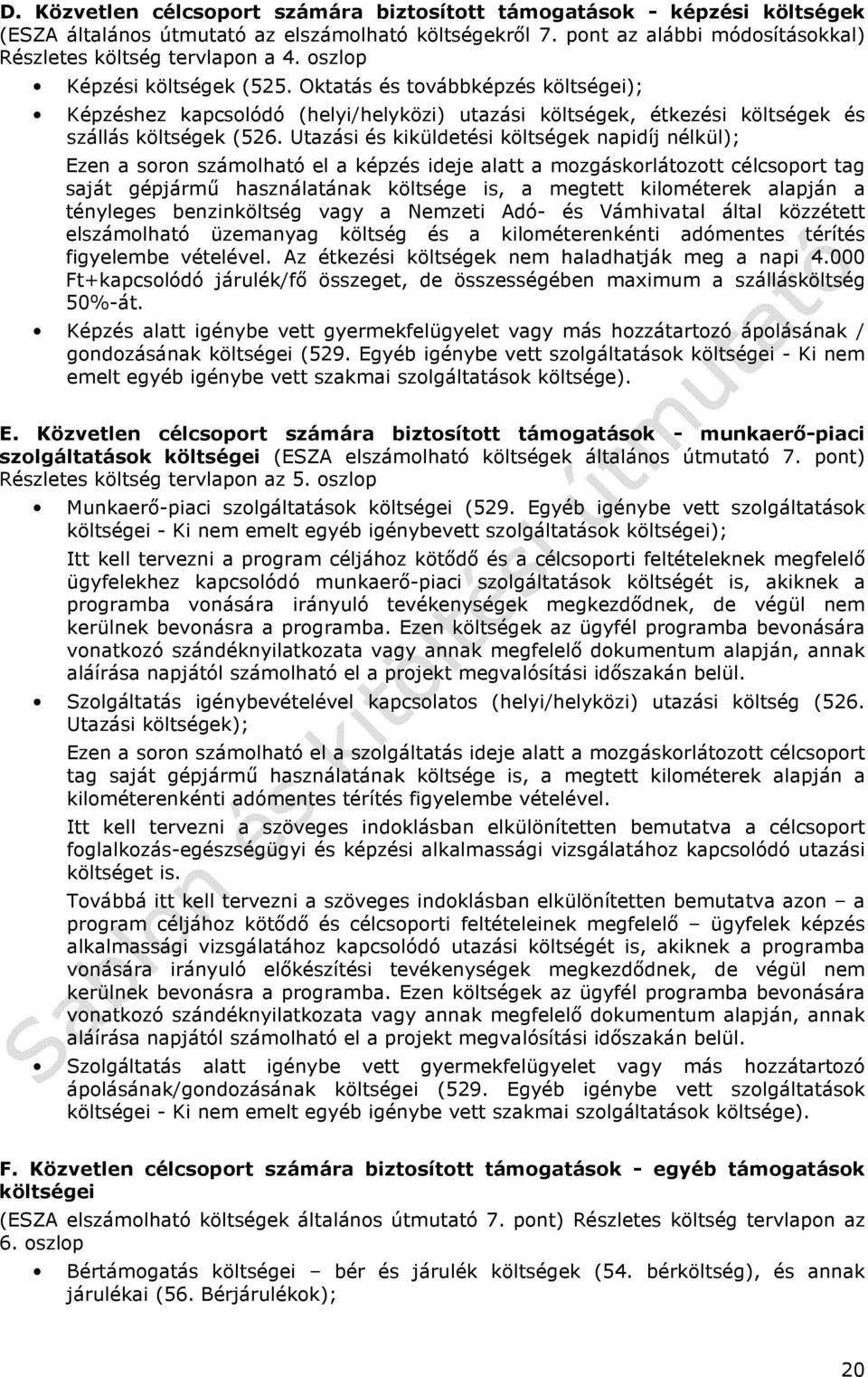 Utazási és kiküldetési költségek napidíj nélkül); Ezen a soron számolható el a képzés ideje alatt a mozgáskorlátozott célcsoport tag saját gépjármű használatának költsége is, a megtett kilométerek
