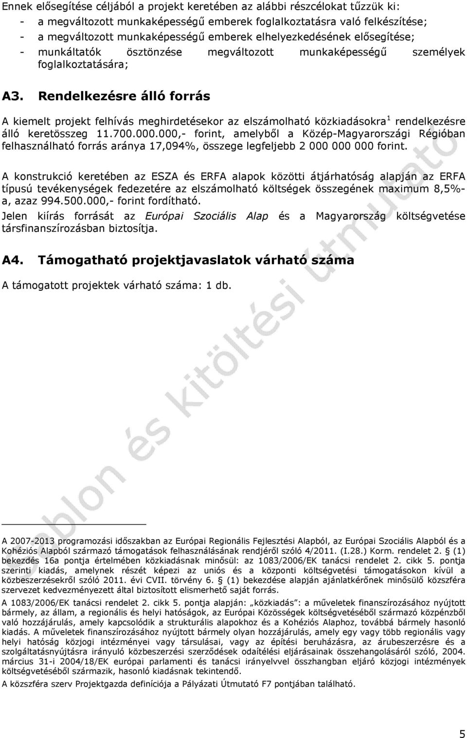 Rendelkezésre álló forrás A kiemelt projekt felhívás meghirdetésekor az elszámolható közkiadásokra 1 rendelkezésre álló keretösszeg 11.700.000.