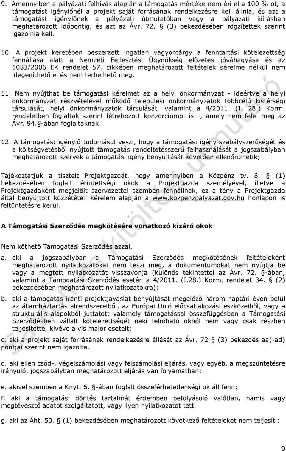 A projekt keretében beszerzett ingatlan vagyontárgy a fenntartási kötelezettség fennállása alatt a Nemzeti Fejlesztési Ügynökség előzetes jóváhagyása és az 1083/2006 EK rendelet 57.