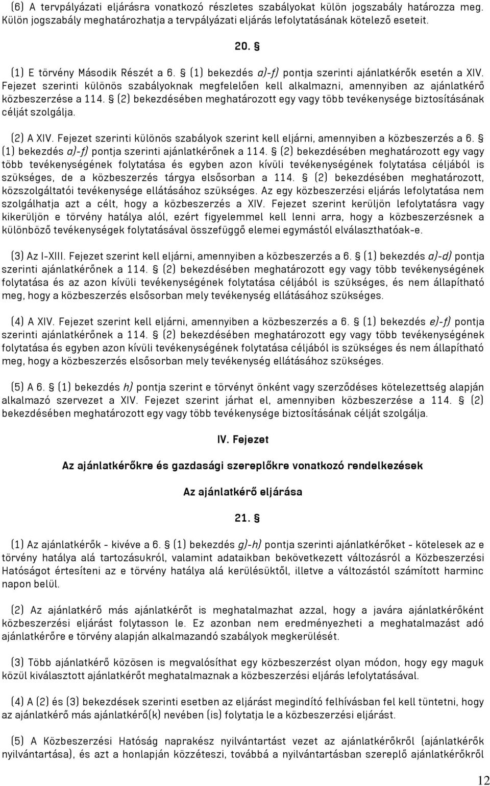Fejezet szerinti különös szabályoknak megfelelően kell alkalmazni, amennyiben az ajánlatkérő közbeszerzése a 114.