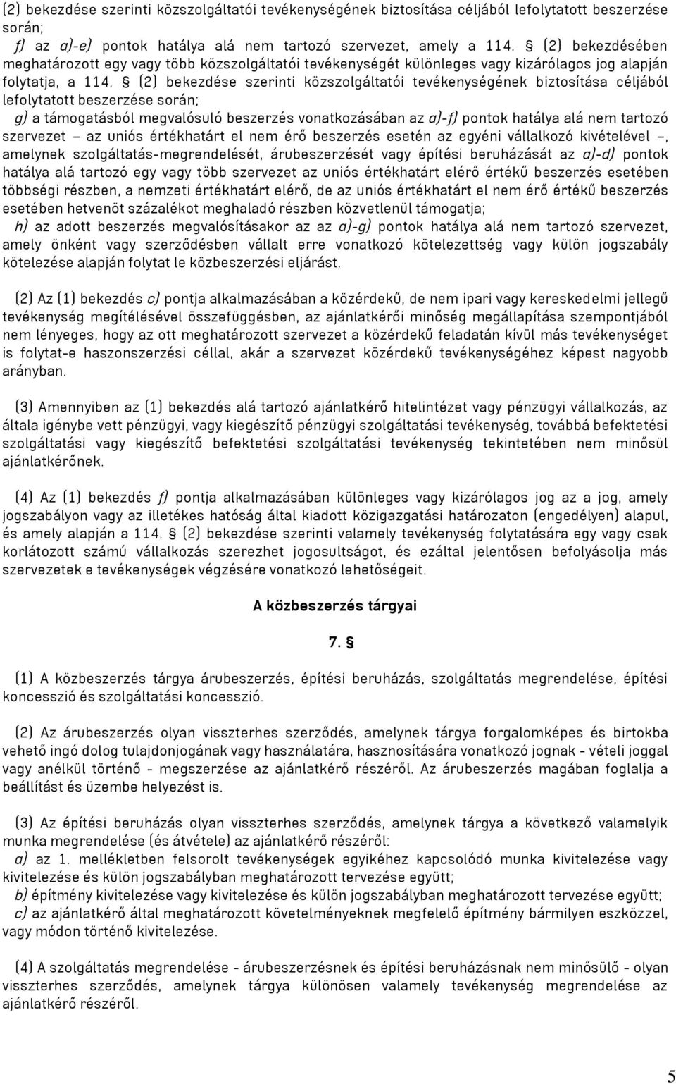 (2) bekezdése szerinti közszolgáltatói tevékenységének biztosítása céljából lefolytatott beszerzése során; g) a támogatásból megvalósuló beszerzés vonatkozásában az a)-f) pontok hatálya alá nem