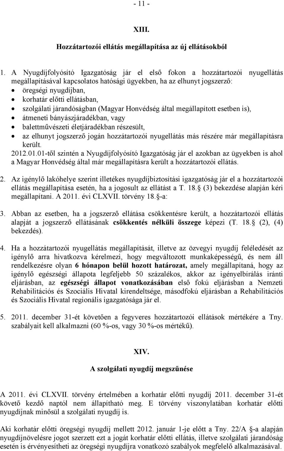 szolgálati járandóságban (Magyar Honvédség által megállapított esetben is), átmeneti bányászjáradékban, vagy balettm vészeti életjáradékban részesült, az elhunyt jogszerz jogán hozzátartozói